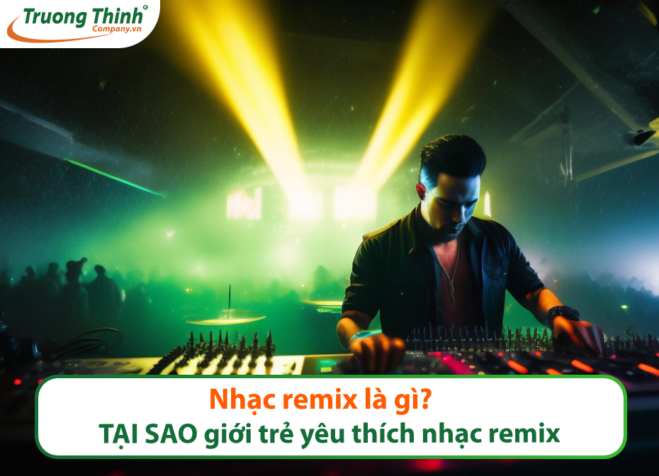 Nhạc remix là gì? Vì sao giới trẻ yêu thích nhạc remix