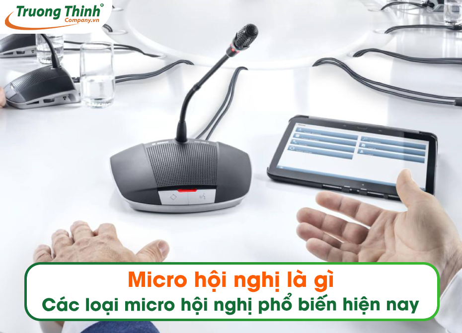 Micro hội nghị là gì? Các loại micro hội nghị phổ biến hiện nay