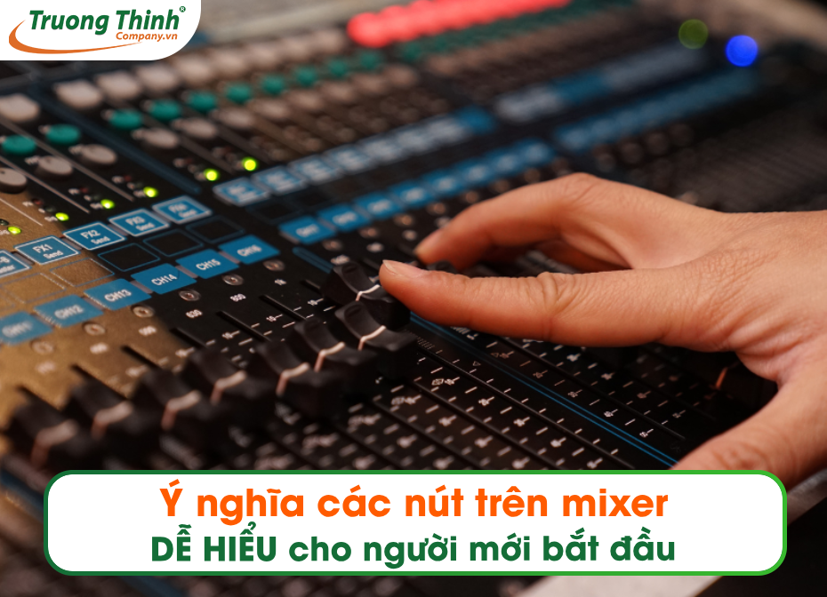 Ý nghĩa các nút trên mixer DỄ HIỂU cho người mới bắt đầu