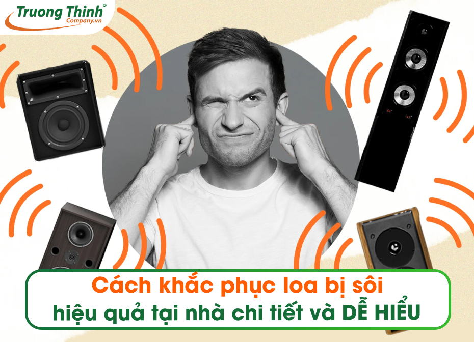 Cách khắc phục loa bị sôi hiệu quả tại nhà chi tiết và DỄ HIỂU