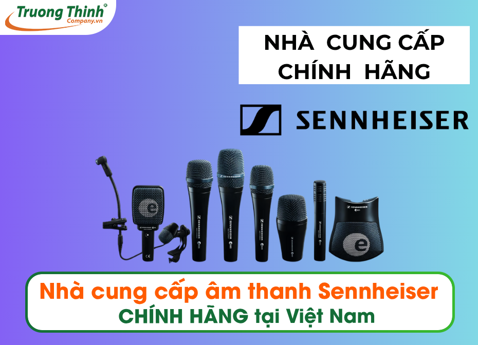Nhà cung cấp âm thanh Sennheiser CHÍNH HÃNG tại Việt Nam