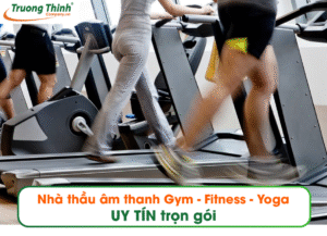 Nhà thầu âm thanh Gym - Fitness - Yoga UY TÍN trọn gói