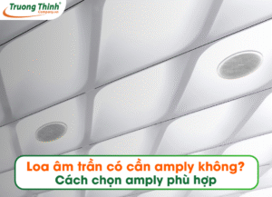 Loa âm trần có cần amply không? Cách chọn amply phù hợp