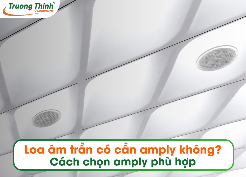 Loa âm trần có cần amply không? Cách chọn amply phù hợp