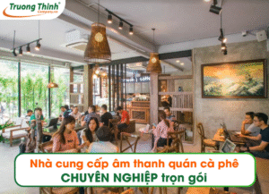 Nhà cung cấp âm thanh quán cà phê CHUYÊN NGHIỆP trọn gói