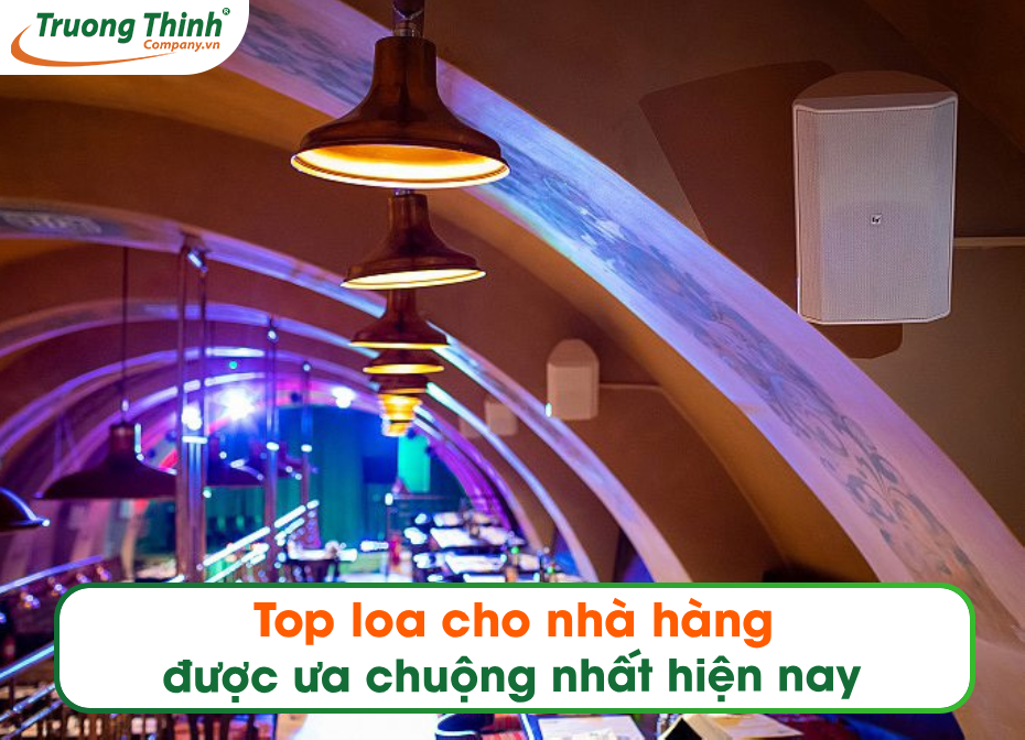 Top loa cho nhà hàng được ưa chuộng nhất hiện nay