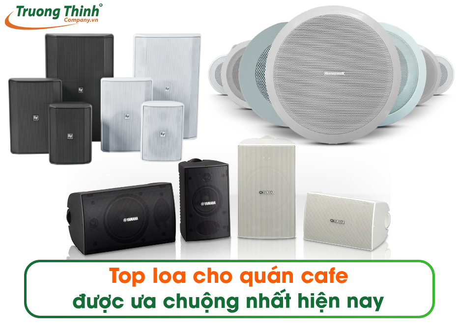 Top loa cho quán cafe được ưa chuộng nhất hiện nay