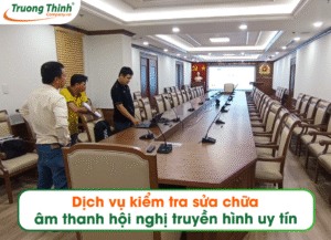 Dịch vụ kiểm tra sửa chữa âm thanh hội nghị truyền hình uy tín