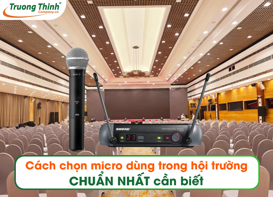 Cách chọn micro dùng trong hội trường CHUẨN NHẤT cần biết