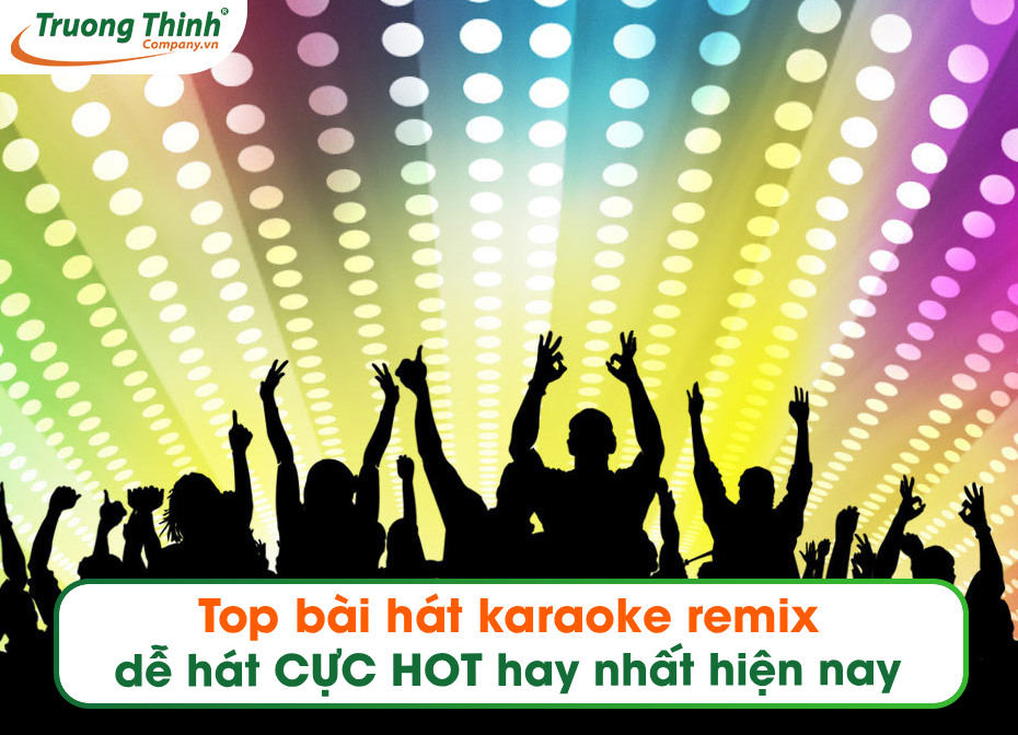Top bài hát karaoke remix dễ hát CỰC HOT hay nhất hiện nay
