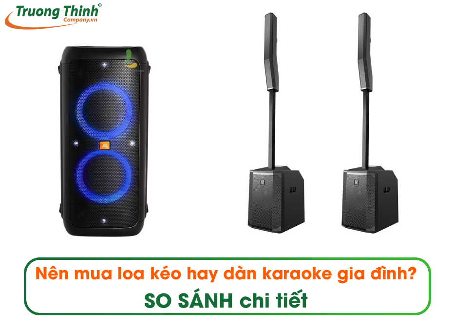 Nên mua loa kéo hay dàn karaoke gia đình? SO SÁNH chi tiết