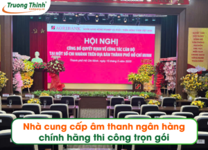 Nhà cung cấp âm thanh ngân hàng chính hãng thi công trọn gói